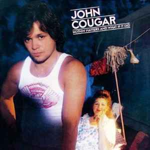Mellencamp, John Cougar -- Nothin' Matters & What If It Did