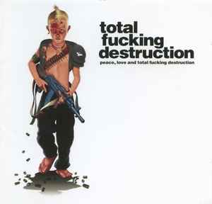 Total Fucking Destruction -- Peace, Love, & Total Fucking Destruction