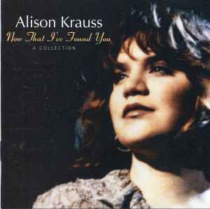 Krauss, Alison -- Now That I've Found You: A Collection