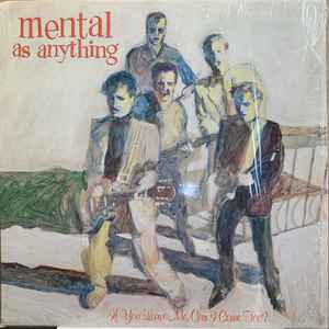 Mental As Anything -- If You Leave Me, Can I Come Too?