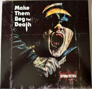 Dying Fetus -- Make Them Beg For Death (s)