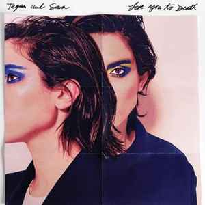 Tegan & Sara -- Love You To Death