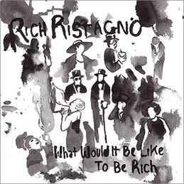 Ristagno, Rich -- What Would It Be Like To Be Rich