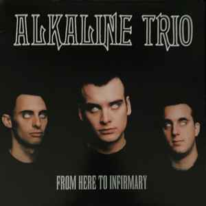 Alkaline Trio -- From Here To Infirmary