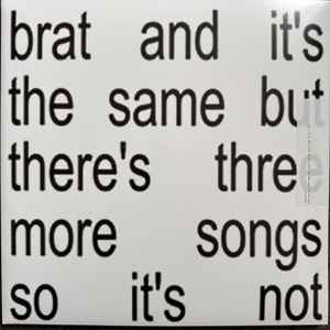 Charli XCX -- Brat & It's The Same But There's Three More Songs So It's Not