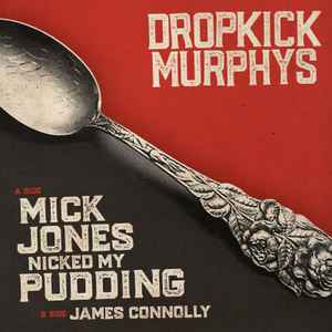 Dropkick Murphys -- Mick Jones Nicked My Pudding / James Connolly (s)