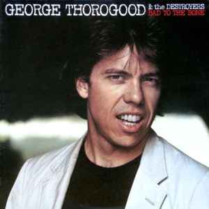 Thorogood, George & The Destroyers - Bad To The Bone