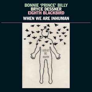 Billy, Bonnie "Prince", Bryce Dessner, Eighth Blackbird -- When We Are Inhuman