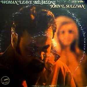 Sullivan, John L. -- Woman Leave Me Alone