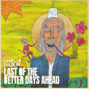 Parr, Charlie -- Last Of The Better Days Ahead